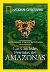 Antiguas civilizaciones: Las ciudades perdidas del Amazonas