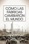 Cómo las fábricas cambiaron el mundo